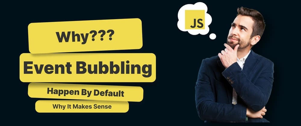 Why Does Event Bubbling Happen by Default? (And Why It Makes Sense)